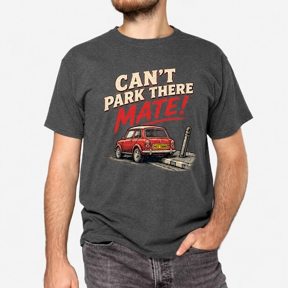 Can't Park There Mate T Shirt, Funny British Humour Tee, Retro Car Graphic Shirt, Parking Joke Tshirt, Funny Dad Gift, Gift for Him